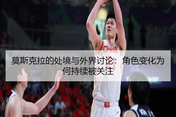 莫斯克拉的处境与外界讨论：角色变化为何持续被关注